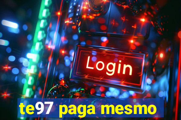 te97 paga mesmo